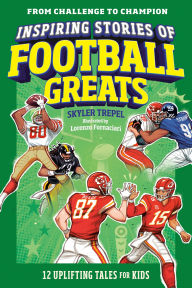 Title: Inspiring Stories of Football Greats: 12 Uplifting Tales for Kids, Author: Skyler Trepel