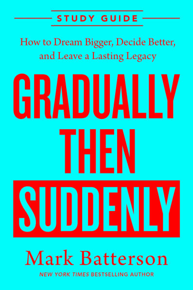 Gradually Then Suddenly Study Guide: How to Dream Bigger, Decide Better, and Leave a Lasting Legacy