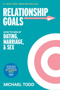 Title: Relationship Goals (Movie Tie-In): How to Win at Dating, Marriage, and Sex, Author: Michael Todd
