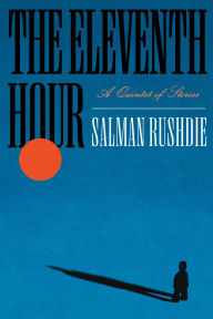 Title: The Eleventh Hour: A Quintet of Stories, Author: Salman Rushdie