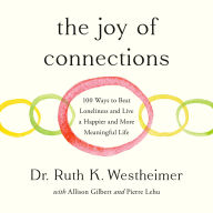 Title: The Joy of Connections: 100 Ways to Beat Loneliness and Live a Happier and More Meaningful Life, Author: Ruth K. Westheimer