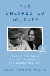 Title: The Unexpected Journey: Finding Strength, Hope, and Yourself on the Caregiving Path, Author: Emma Heming Willis