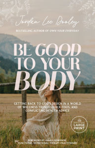 Title: Be Good to Your Body: Getting Back to God's Design in a World of Wellness Trends, Quick Fixes, and Conflicting Health Advice, Author: Jordan Lee Dooley