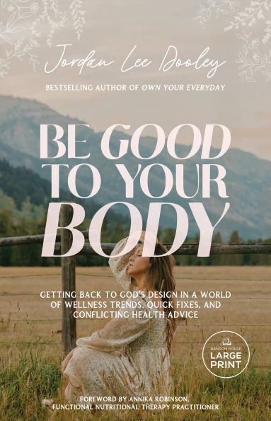 Be Good to Your Body: Getting Back to God's Design in a World of Wellness Trends, Quick Fixes, and Conflicting Health Advice