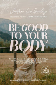 Title: Be Good to Your Body: Getting Back to God's Design in a World of Wellness Trends, Quick Fixes, and Conflicting Health Advice, Author: Jordan Lee Dooley