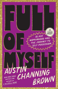 Title: Full of Myself: Black Womanhood and the Journey to Self-Possession, Author: Austin Channing Brown