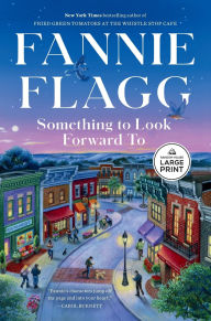 Title: Something to Look Forward To: Fictions, Author: Fannie Flagg