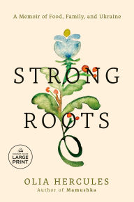 Title: Strong Roots: A Memoir of Food, Family, and Ukraine, Author: Olia Hercules