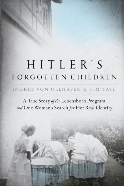 Hitler's Forgotten Children: A True Story of the Lebensborn Program and One Woman's Search for Her Real Identity