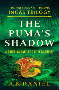 Title: The Puma's Shadow: An epic tale of the Inca Empire, Author: A. B. Daniel
