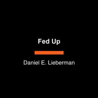 Title: Fed Up: A Hungry Person's Guide to the Story and Science of Food and Diets, Author: Daniel E. Lieberman