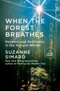 Title: When the Forest Breathes: Renewal and Resilience in the Natural World, Author: Suzanne Simard