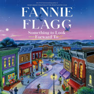 Title: Something to Look Forward To: Fictions, Author: Fannie Flagg
