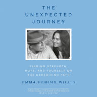 Title: The Unexpected Journey: Finding Strength, Hope, and Yourself on the Caregiving Path, Author: Emma Heming Willis