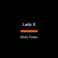 Title: Lady X: A Novel, Author: Molly Fader