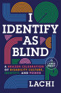 I Identify as Blind: A Brazen Celebration of Disability Culture, Identity, and Power