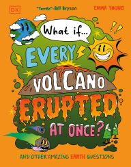 Title: What If... Every Volcano Erupted at Once?: And Other Amazing Earth Questions, Author: Emma Young