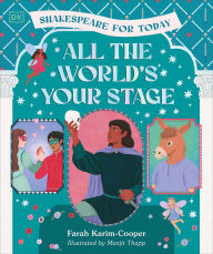 Title: All the World's Your Stage Shakespeare for Today: Discover the World of Shakespeare through 8 of his Most Famous Plays, Author: Farah Karim-Cooper