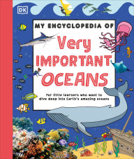 Title: My Encyclopedia of Very Important Oceans: For Little Learners Who Want to Dive Deep into Earth's Amazing Oceans, Author: DK