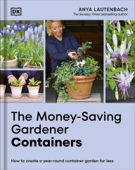 Title: The Money-Saving Gardener Containers: How to Create a Year-round Container Garden for Less, Author: Anya Lautenbach