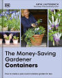 The Money-Saving Gardener Containers: How to Create a Year-round Container Garden for Less