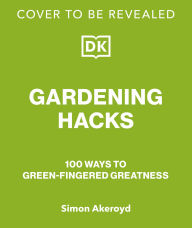 Title: Garden Hacks: 100 Ways to Green-Fingered Greatness, Author: Simon Akeroyd