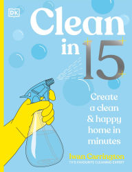 Title: Clean in 15: Create a Clean & Happy Home in Minutes, Author: Iwan Carrington