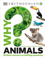 Title: Why? Animals: Brilliant Answers to Baffling Questions, Author: DK