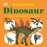 Title: Touch and Feel Dinosaur: With Tactiles for Toddlers to Explore, Author: DK