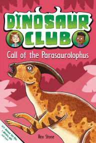 Title: Dinosaur Club: Call of the Parasaurolophus, Author: Rex Stone