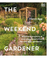 Title: The Weekend Gardener: Plan, Build, Plant & Maintain Your Dream Garden in Your Spare Time, Author: Henry Agg