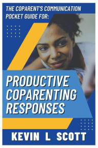 Title: The CoParent's Communication Pocket Guide for Productive CoParenting Responses, Author: Kevin L Scott