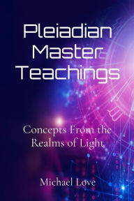 Title: Pleiadian Master Teachings: Concepts From the Realms of Light, Author: Michael Love