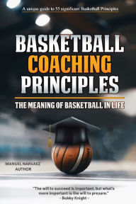 Title: Basketball Coaching Principles: The Meaning of Basketball in Life, Author: Manuel Narvaez