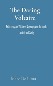 Title: The Daring Voltaire: Candide is a masterpiece and a classic. Zadig is a charismatic figure; and the progenitor of the modern Detective., Author: Marciano Guerrero