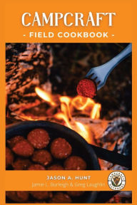 Title: Campcraft Field Cookbook: Easy recipes for camp, cabin, and along the trail, Author: Jason a Hunt