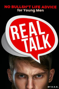 Title: REAL TALK: No Bullsh*t Life Advise for Young Men, Author: D.S.O.