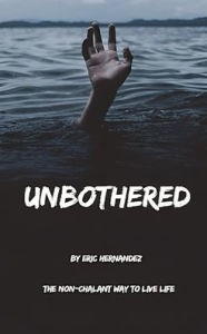 Title: Unbothered: The Non-Chalant Way to Live Life, Author: Eric Hernandez