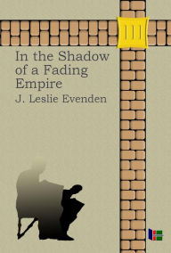 Title: In the Shadow of a Fading Empire, Author: John Leslie Evenden