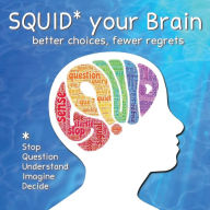 Title: SQUID Your Brain: better choices, fewer regrets, Author: Mel Ganus