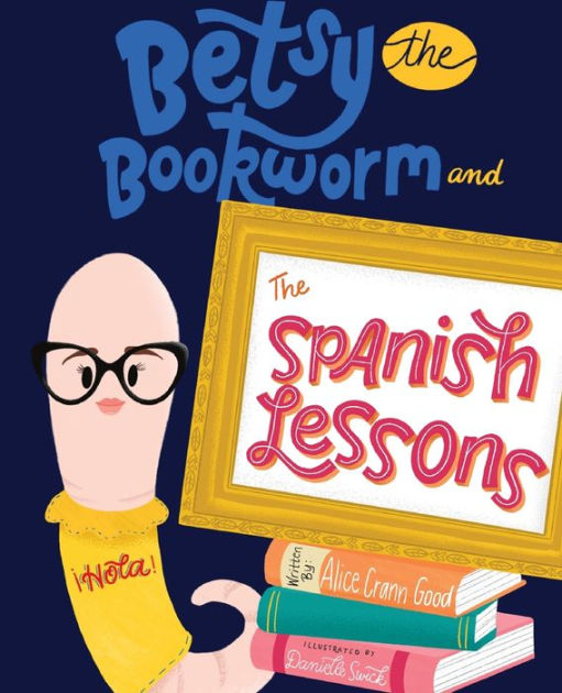 Betsy the Bookworm and The Spanish Lessons by Alice Crann Good, Danielle Swick, Paperback