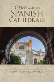 Title: Gems among Spanish Cathedrals, Author: Richard moore