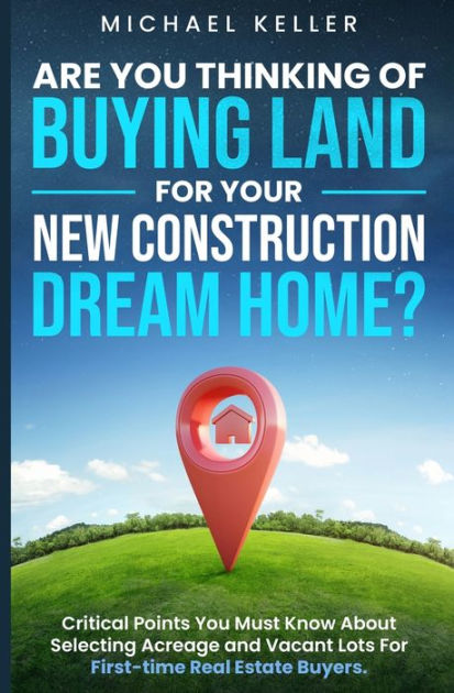 Are You Thinking of Buying Land for Your New Construction Dream