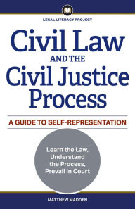 Title: Civil Law and the Civil Justice Process: A Guide to Self-Representation, Author: Matthew Madden