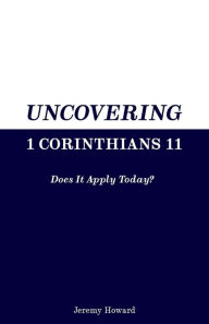 Title: Uncovering 1 Corinthians 11: Does It Apply Today?, Author: Jeremy Howard