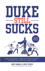 Title: Duke Still Sucks: More Completely Unbiased Thoughts about the Most Evil Team on Planet Earth, Author: Andy Bagwell