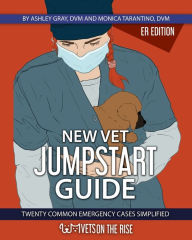 Title: New Vet Jumpstart Guide: 20 common emergency cases simplified, Author: Ashley Gray