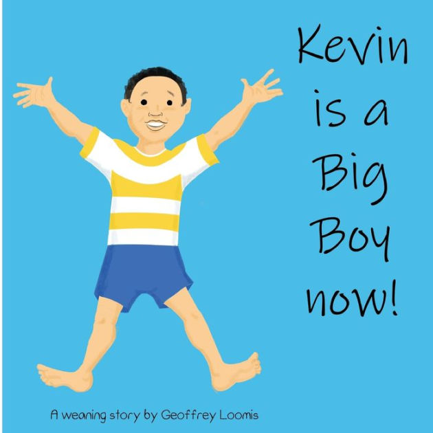 Kevin is a Big Boy Now! A Weaning Book by Geoffrey Loomis, Paperback