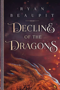 Title: Decline of the Dragons, Author: Ryan Beaupit