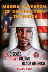 Title: Massa's Weapon of Destruction: The Nigga:The Disease That's Killing Black America, Author: Shawn Earp